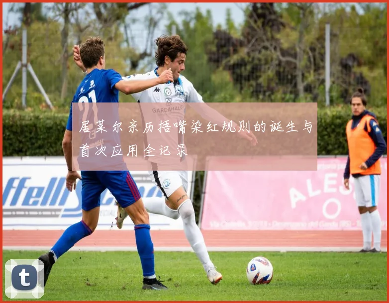 居莱尔亲历捂嘴染红规则的诞生与首次应用全记录