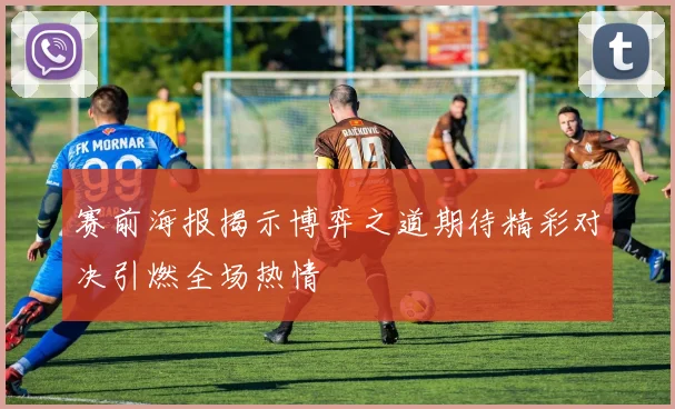 赛前海报揭示博弈之道期待精彩对决引燃全场热情
