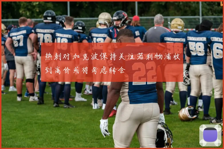 热刺对加克波保持关注若利物浦收到高价或将考虑转会